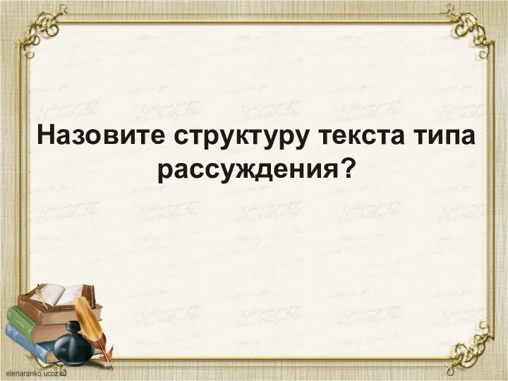 Назовите структуру текста типа рассуждения?