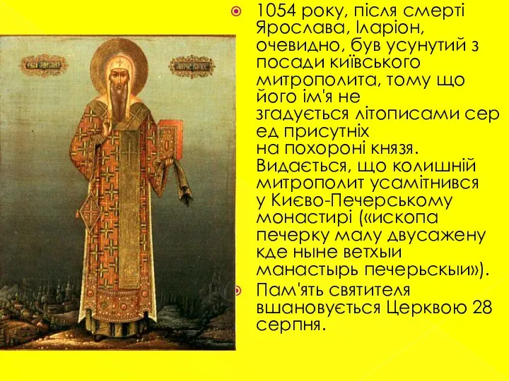 1054 року, після смерті Ярослава, Іларіон, очевидно, був усунутий з посади київського митрополита,