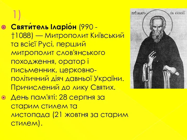 1) Святи́тель Іларіо́н (990 - †1088) — Митрополит Київський та всієї Русі, перший