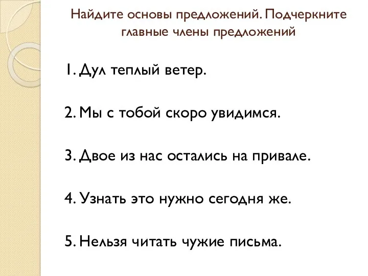 Найдите основы предложений. Подчеркните главные члены предложений 1. Дул теплый