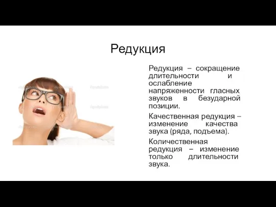 Редукция Редукция – сокращение длительности и ослабление напряженности гласных звуков