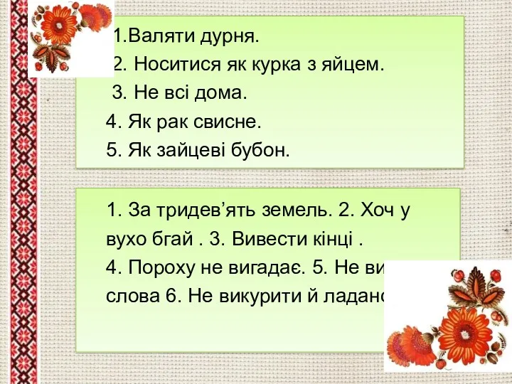 1.Валяти дурня. 2. Носитися як курка з яйцем. 3. Не