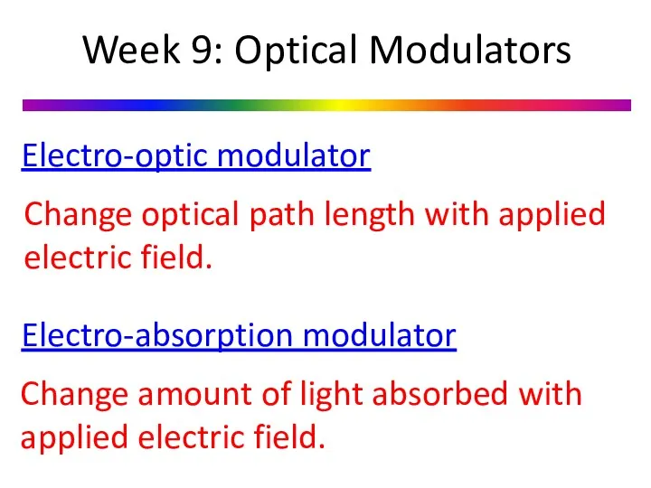 Week 9: Optical Modulators Electro-optic modulator Change optical path length
