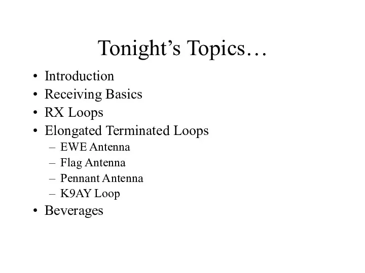 Tonight’s Topics… Introduction Receiving Basics RX Loops Elongated Terminated Loops EWE Antenna Flag