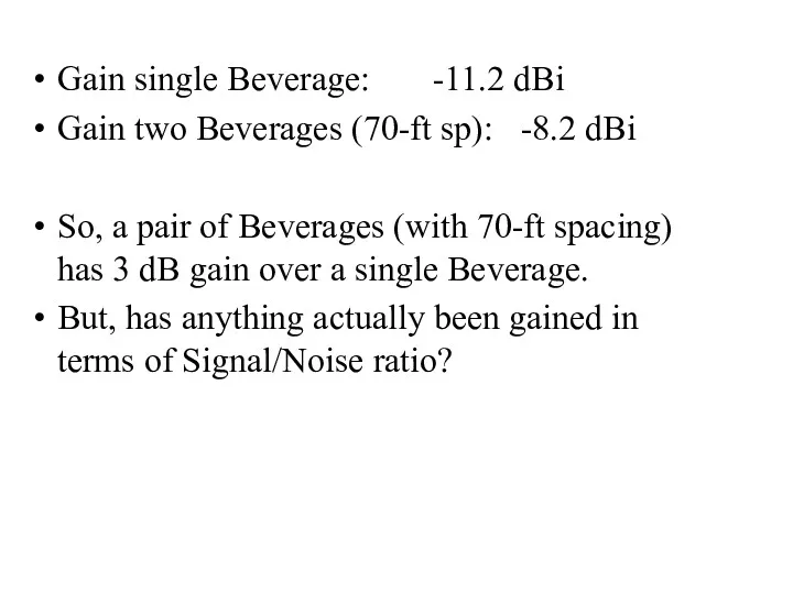Gain single Beverage: -11.2 dBi Gain two Beverages (70-ft sp): -8.2 dBi So,