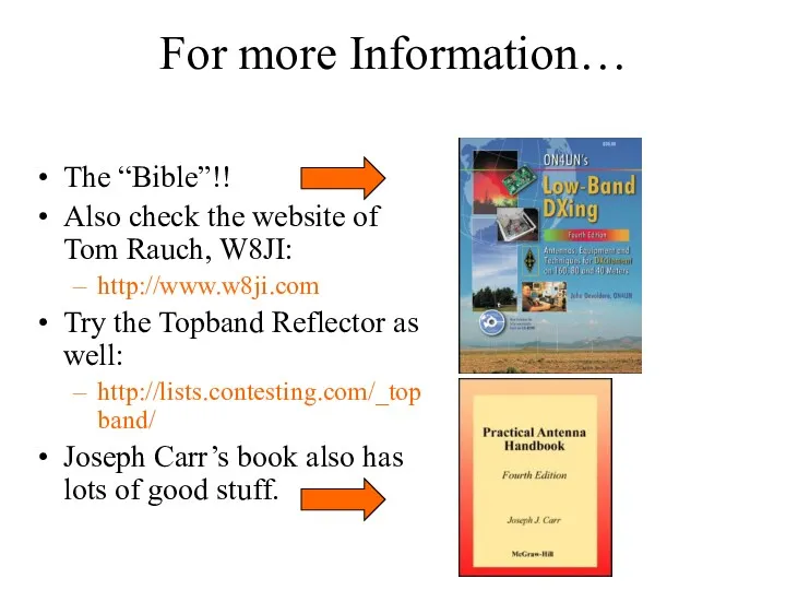 For more Information… The “Bible”!! Also check the website of Tom Rauch, W8JI: