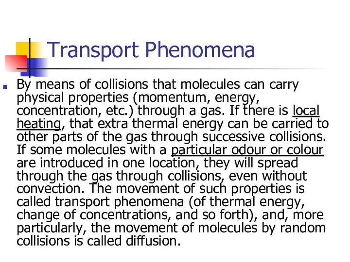Transport Phenomena By means of collisions that molecules can carry physical properties (momentum,