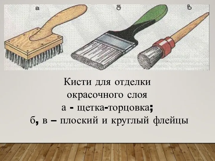 Кисти для отделки окрасочного слоя а - щетка-торцовка; б, в – плоский и круглый флейцы