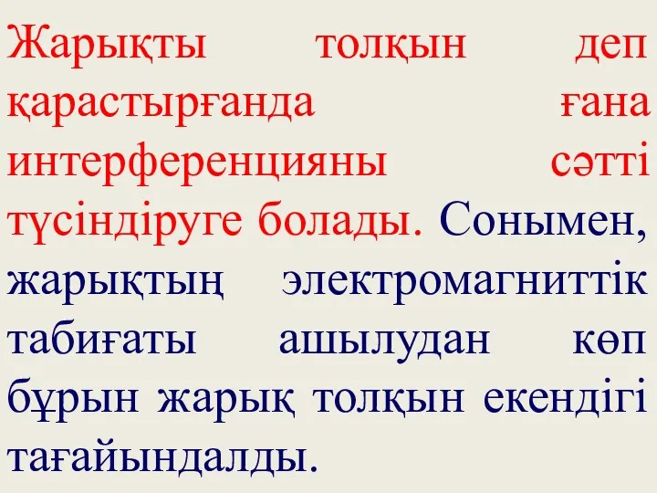 Жарықты толқын деп қарастырғанда ғана интерференцияны сәтті түсіндіруге болады. Сонымен,