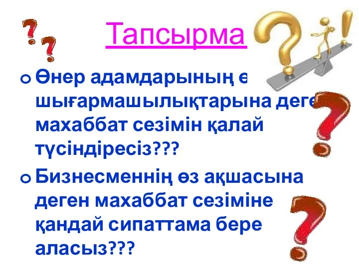 Тапсырма: Өнер адамдарының өз шығармашылықтарына деген махаббат сезімін қалай түсіндіресіз???