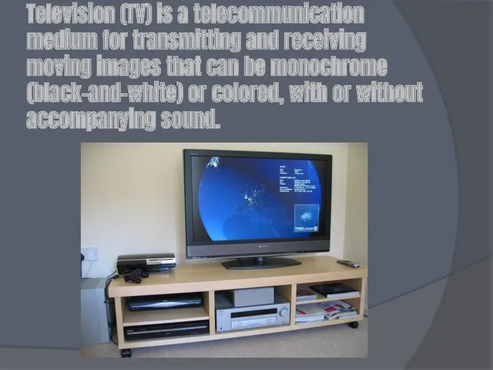 Television (TV) is a telecommunication medium for transmitting and receiving
