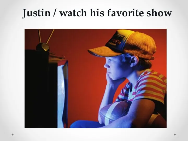 Justin / watch his favorite show