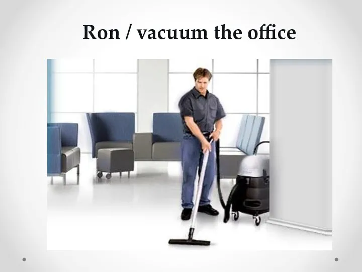 Ron / vacuum the office