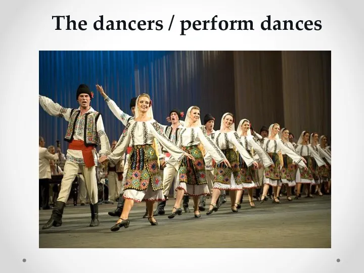 The dancers / perform dances