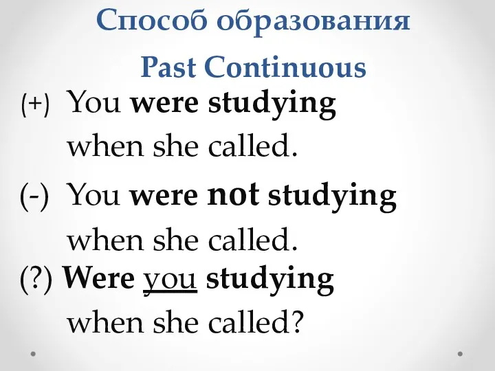 Способ образования Past Continuous (+) You were studying when she called. (-) You