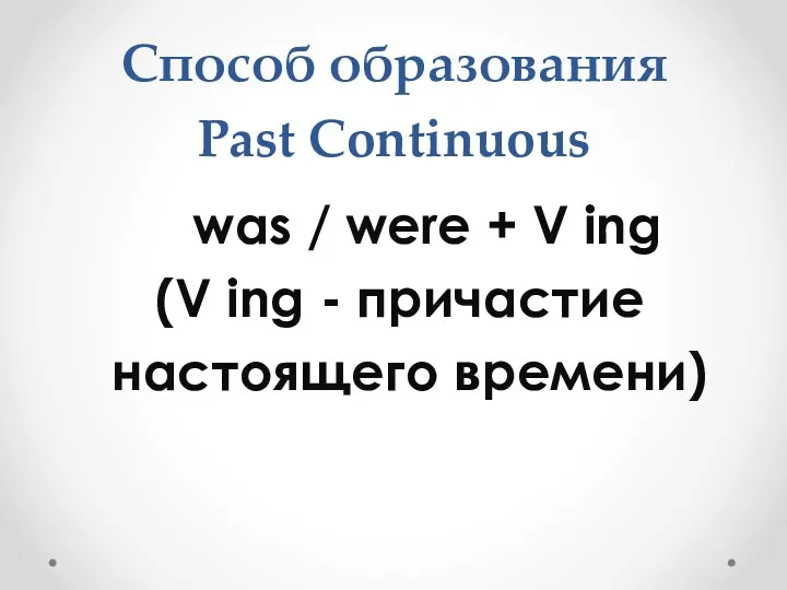 Способ образования Past Continuous was / were + V ing (V ing - причастие настоящего времени)