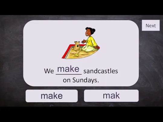 make makes We _______ sandcastles on Sundays. make Next