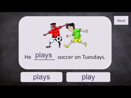 plays play He _______ soccer on Tuesdays. plays Next