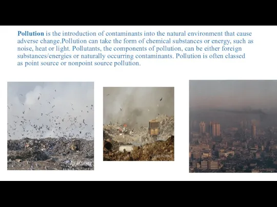 Pollution is the introduction of contaminants into the natural environment