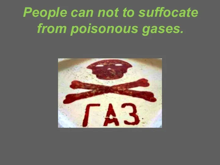 People can not to suffocate from poisonous gases.