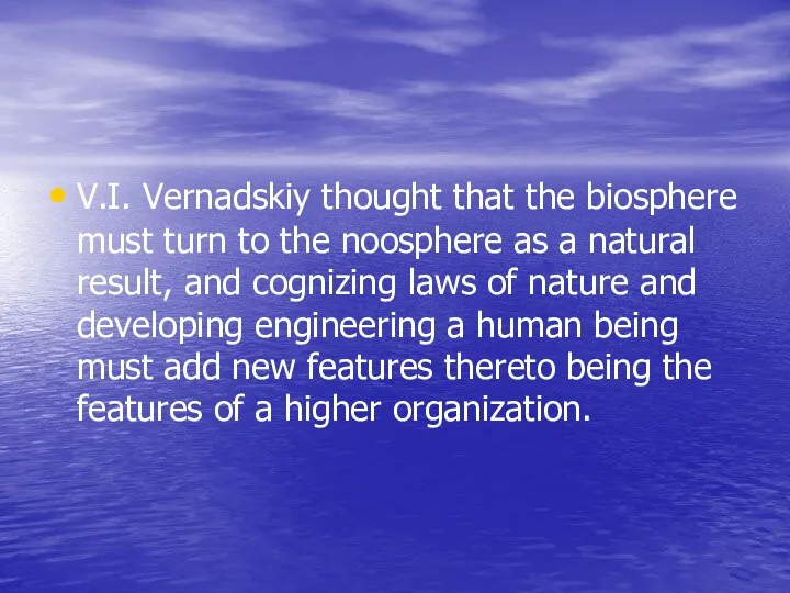 V.I. Vernadskiy thought that the biosphere must turn to the