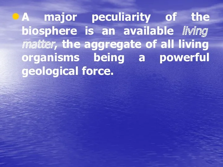 A major peculiarity of the biosphere is an available living