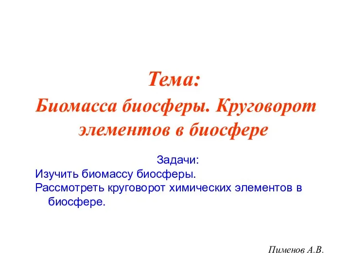 Пименов А.В. Задачи: Изучить биомассу биосферы. Рассмотреть круговорот химических элементов