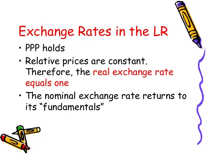 Exchange Rates in the LR PPP holds Relative prices are constant. Therefore, the
