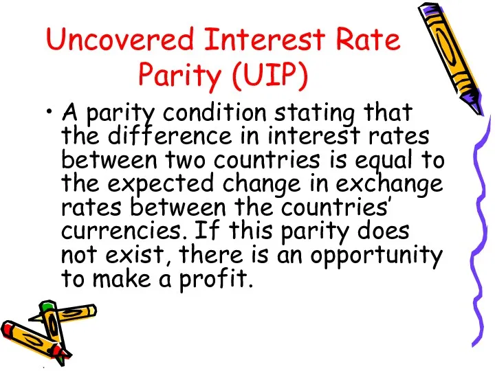 Uncovered Interest Rate Parity (UIP) A parity condition stating that