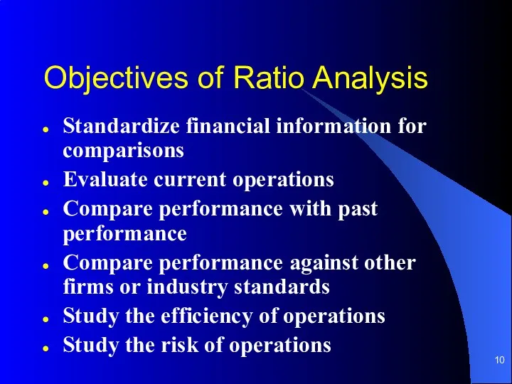 Objectives of Ratio Analysis Standardize financial information for comparisons Evaluate