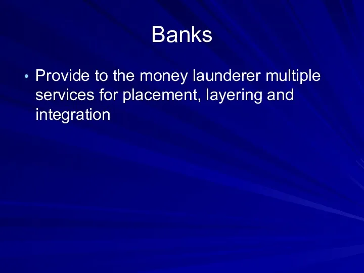 Banks Provide to the money launderer multiple services for placement, layering and integration