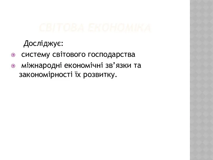 СВІТОВА ЕКОНОМІКА Досліджує: систему світового господарства міжнародні економічні зв’язки та закономірності їх розвитку.