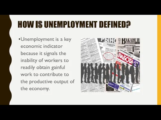 HOW IS UNEMPLOYMENT DEFINED? Unemployment is a key economic indicator