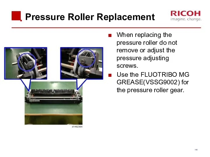 Pressure Roller Replacement When replacing the pressure roller do not