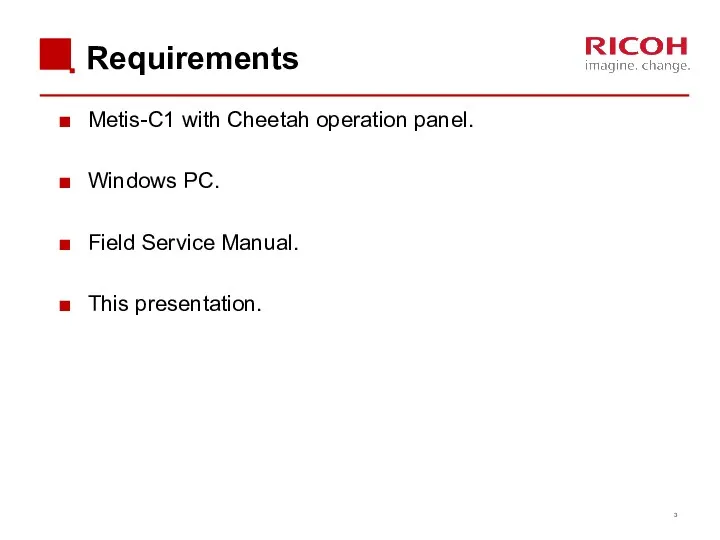 Requirements Metis-C1 with Cheetah operation panel. Windows PC. Field Service Manual. This presentation.