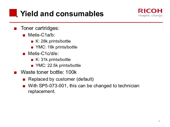 Yield and consumables Toner cartridges: Metis-C1a/b: K: 28k prints/bottle YMC: