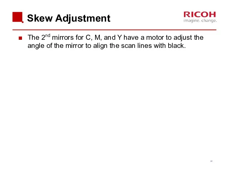 Skew Adjustment The 2nd mirrors for C, M, and Y