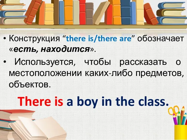 Конструкция “there is/there are” обозначает «есть, находится». Используется, чтобы рассказать