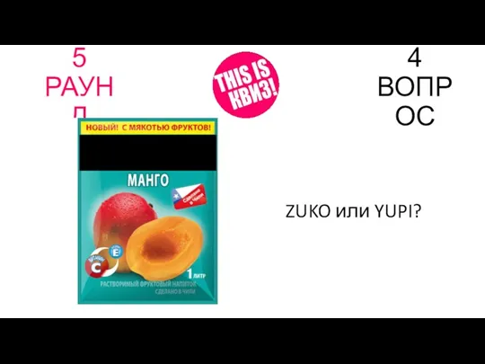 5 РАУНД 4 ВОПРОС ZUKO или YUPI?