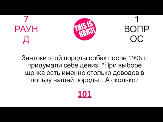 7 РАУНД 1 ВОПРОС Знатоки этой породы собак после 1996