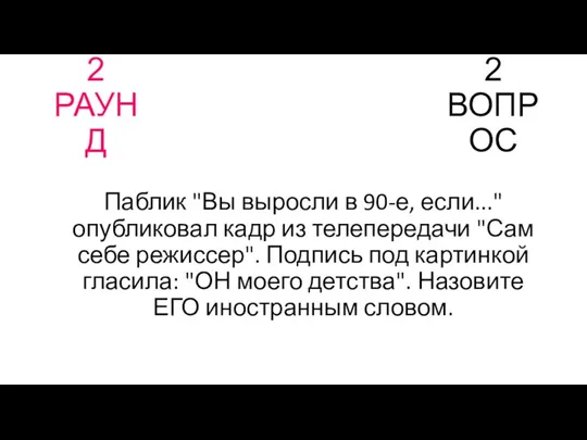 2 РАУНД 2 ВОПРОС Паблик "Вы выросли в 90-е, если..."