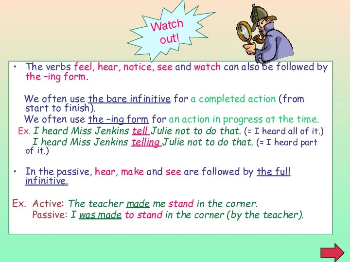 The verbs feel, hear, notice, see and watch can also
