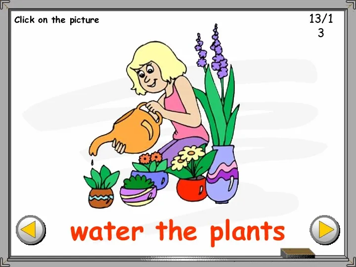 13/13 water the plants Click on the picture