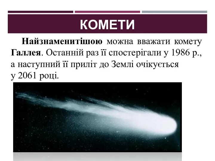 КОМЕТИ Найзнаменитішою можна вважати комету Галлея. Останній раз її спостерігали