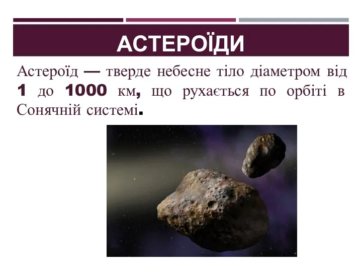 АСТЕРОЇДИ Астероїд — тверде небесне тіло діаметром від 1 до