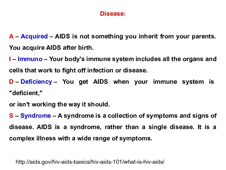 http://aids.gov/hiv-aids-basics/hiv-aids-101/what-is-hiv-aids/ Disease: A – Acquired – AIDS is not something