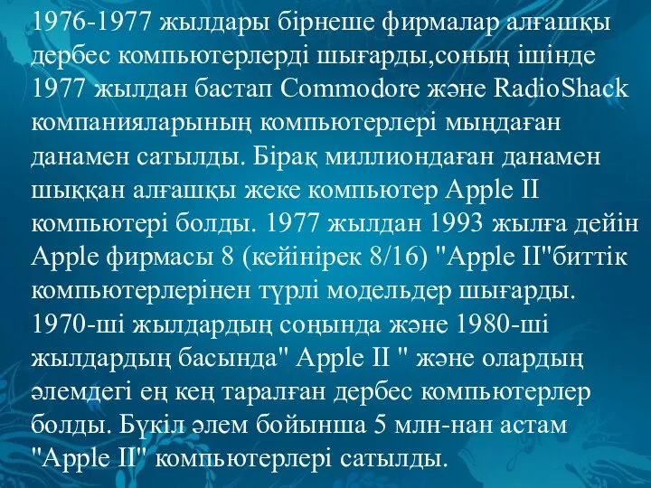 1976-1977 жылдары бірнеше фирмалар алғашқы дербес компьютерлерді шығарды,соның ішінде 1977 жылдан бастап Commodore