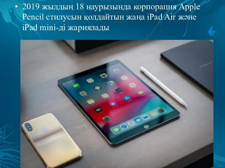 2019 жылдың 18 наурызында корпорация Apple Pencil стилусын қолдайтын жаңа iPad Air және iPad mini-ді жариялады