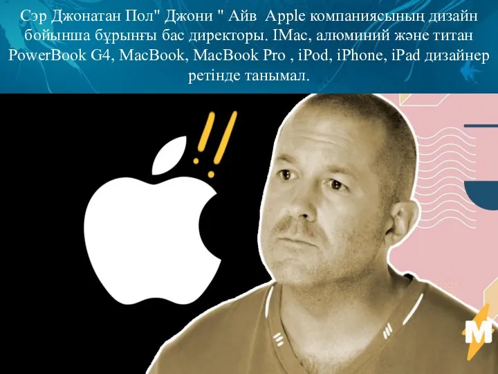 Сэр Джонатан Пол" Джони " Айв Apple компаниясының дизайн бойынша бұрынғы бас директоры.