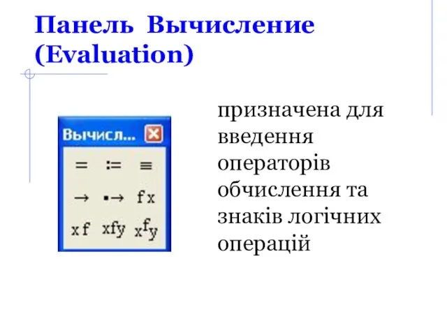 Панель Вычисление (Evaluation) призначена для введення операторів обчислення та знаків логічних операцій